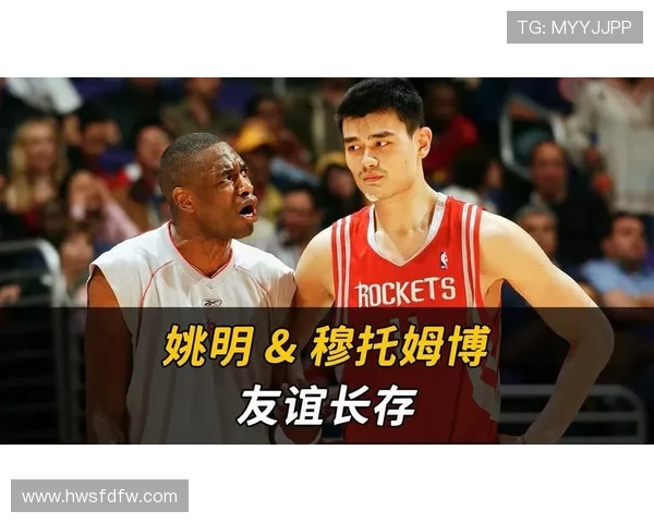 穆托姆博与姚明身高对比探讨两位篮球巨星的身高优势与影响